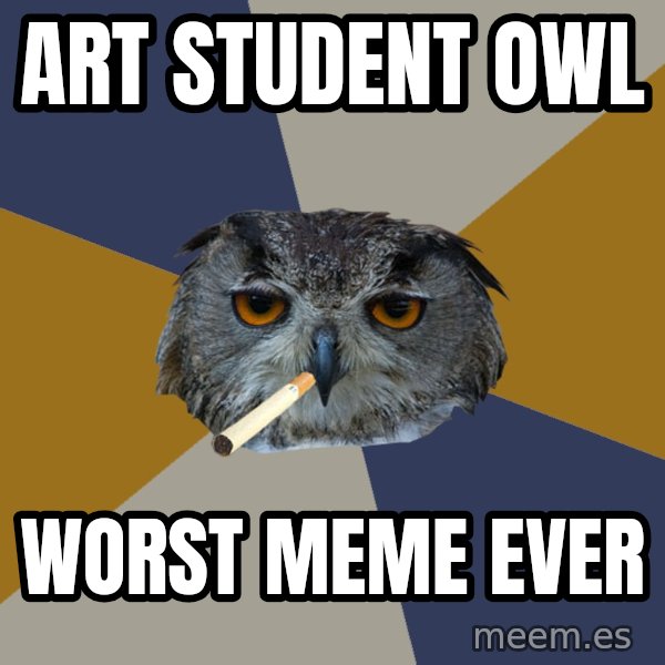 Art Student Owl meme: Art student owl / Worst meme ever
