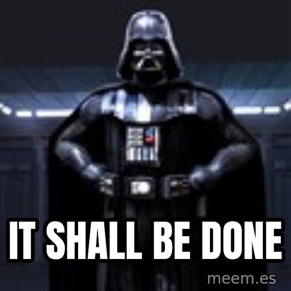 Darth Vader meme: it shall be done