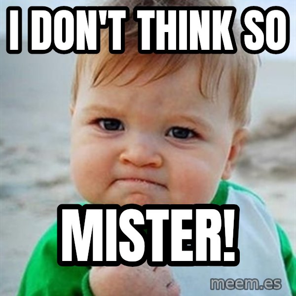 Victory Baby meme: I don't think so / Mister!