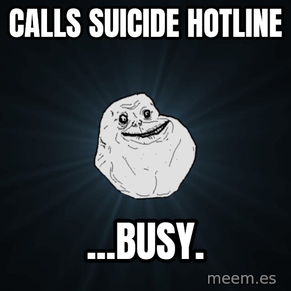 Forever Alone meme: Calls suicide hotline / ...busy.