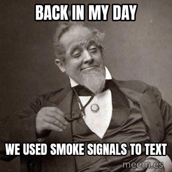 1889 [10] guy meme: back in my day / we used smoke signals to text