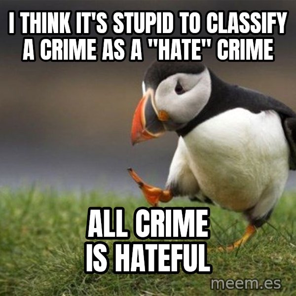 Unpopular Opinion Puffin meme: I think it's stupid to classify a crime as a "hate" crime / all crime is hateful
