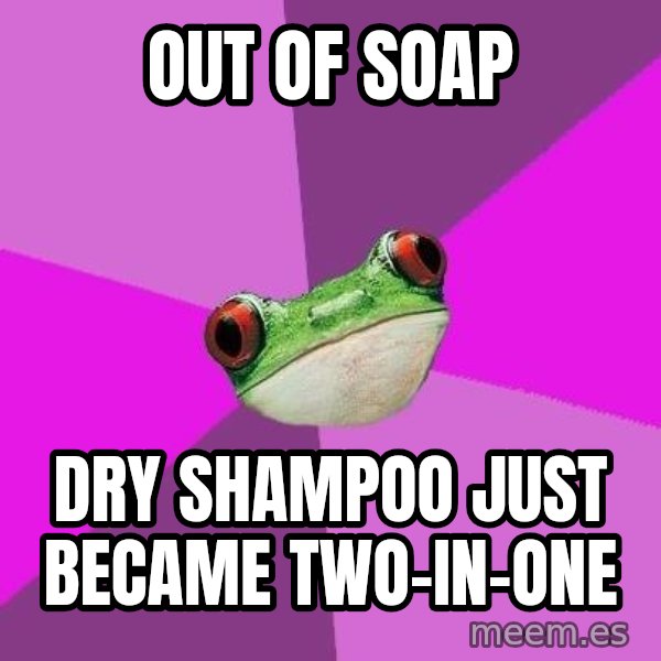 Foul Bachelorette Frog meme: out of soap / dry shampoo just became two-in-one