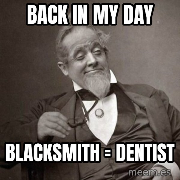 1889 [10] guy meme: Back in my day / Blacksmith = Dentist