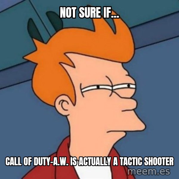Not sure if troll meme: not sure if... / Call of duty-a.w. is actually a tactic shooter