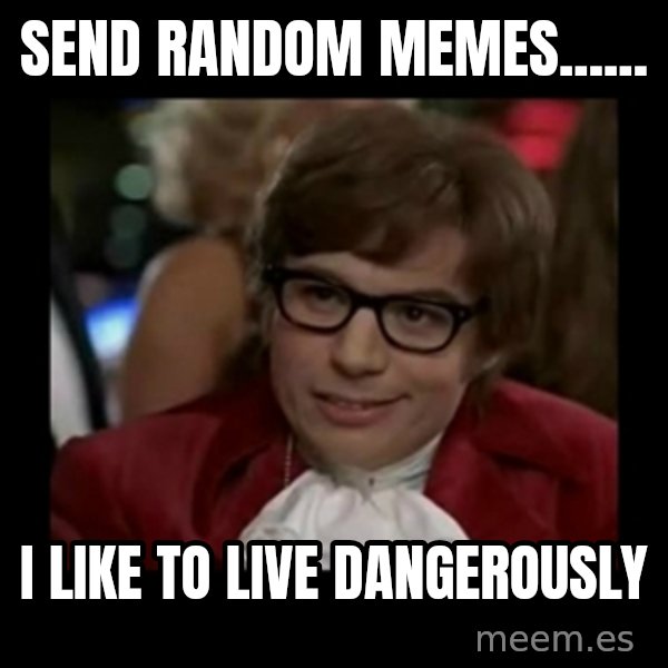 Dangerously Austin Powers meme: send random memes...... / I like to live dangerously
