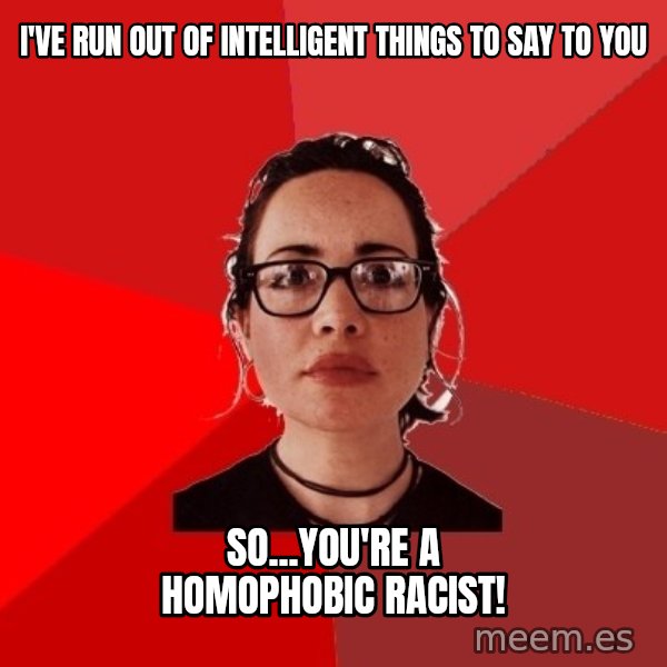 Liberal Douche Garofalo meme: i've run out of intelligent things to say to you / so...you're a homophobic racist!