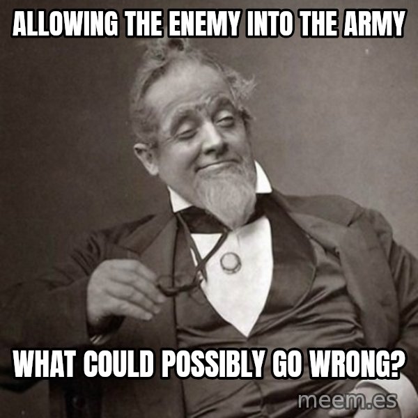 1889 [10] guy meme: allowing the enemy into the army / what could possibly go wrong?