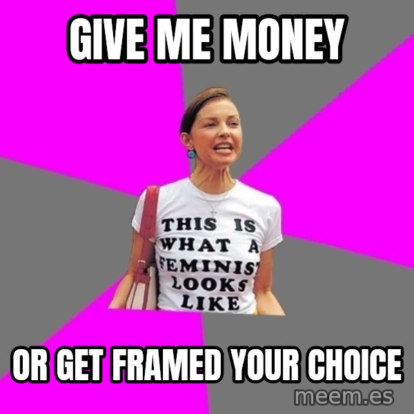 Feminist Cunt meme: give me money / or get framed your choice