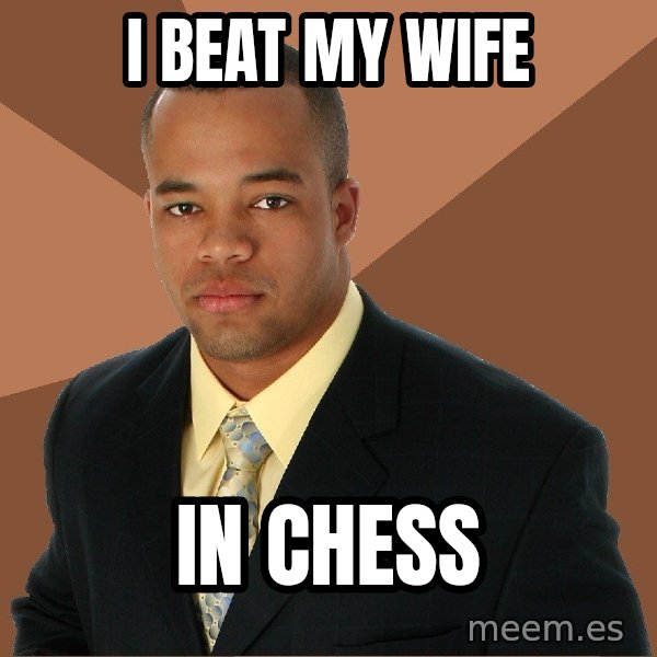 Successful Black Man meme: i beat my wife / in chess