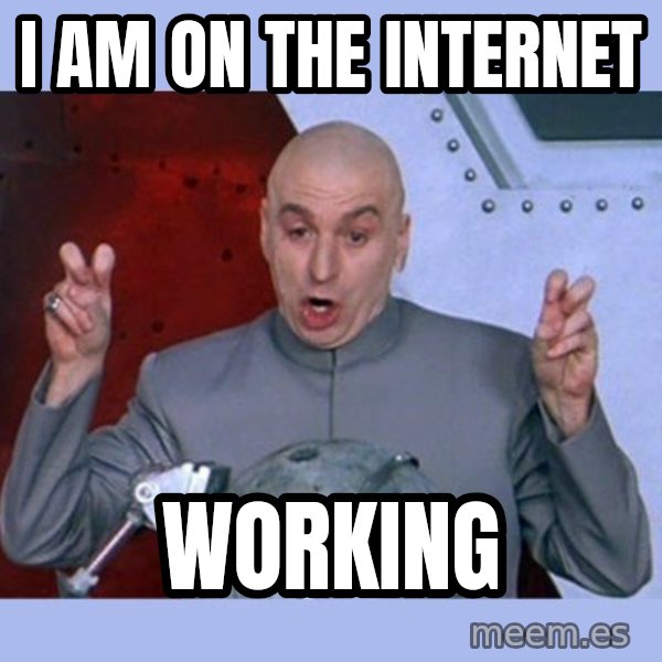 Dr Evil meme meme: I am on the internet / working