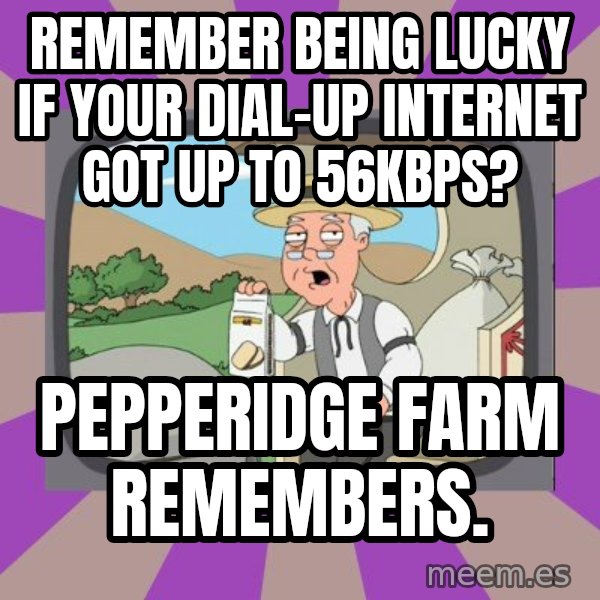 Pepperidge Farm Remembers Meme meme: remember being lucky if your dial-up internet got up to 56kbps? / pepperidge farm remembers.