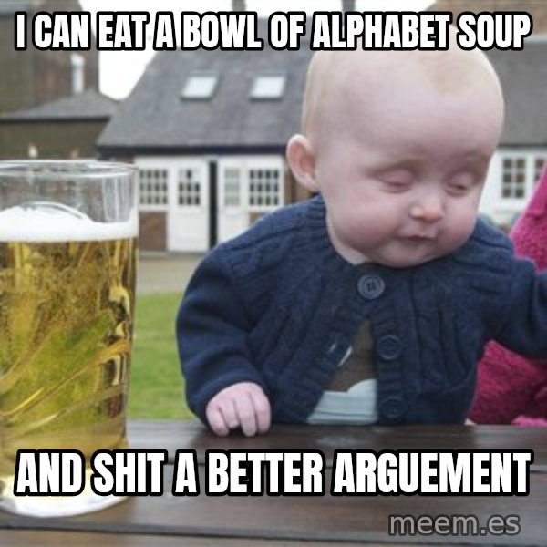 drunk baby 1 meme: i can eat a bowl of alphabet soup / and shit a better arguement