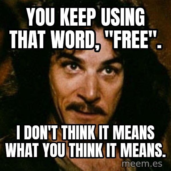You keep using that word, I don't think it means what you think it means meme: You keep using that word, "free". / I don't think it means what you think it means.