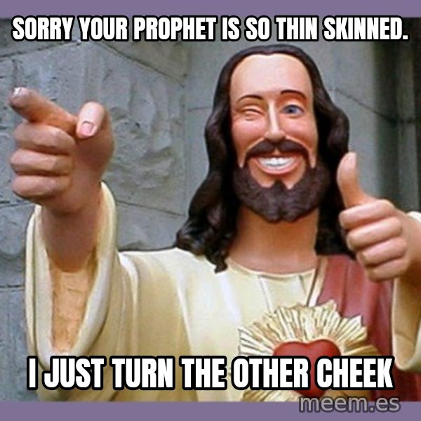 buddy jesus meme: Sorry your prophet is so thin skinned. / I just turn the other cheek