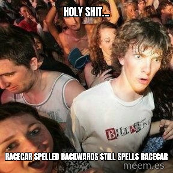 -Sudden Clarity Clarence meme: holy shit... / racecar spelled backwards still spells racecar