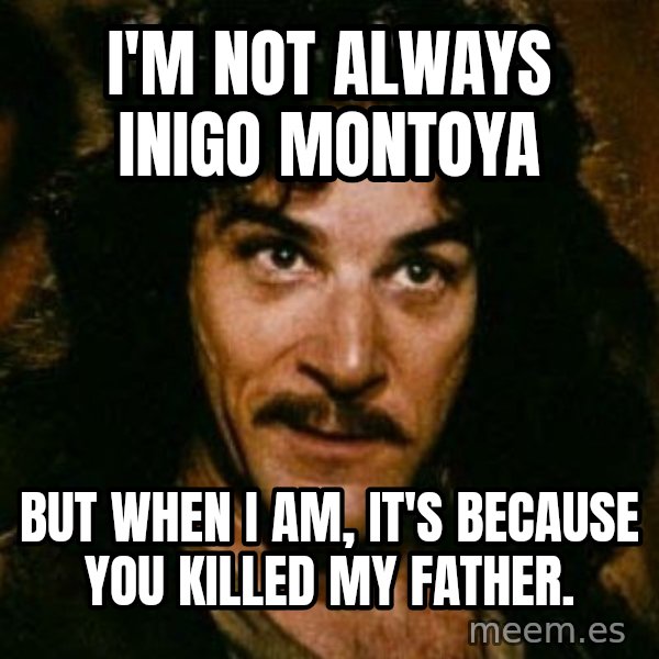 You keep using that word, I don't think it means what you think it means meme: I'm not always Inigo Montoya / But when I am, it's because you killed my father.
