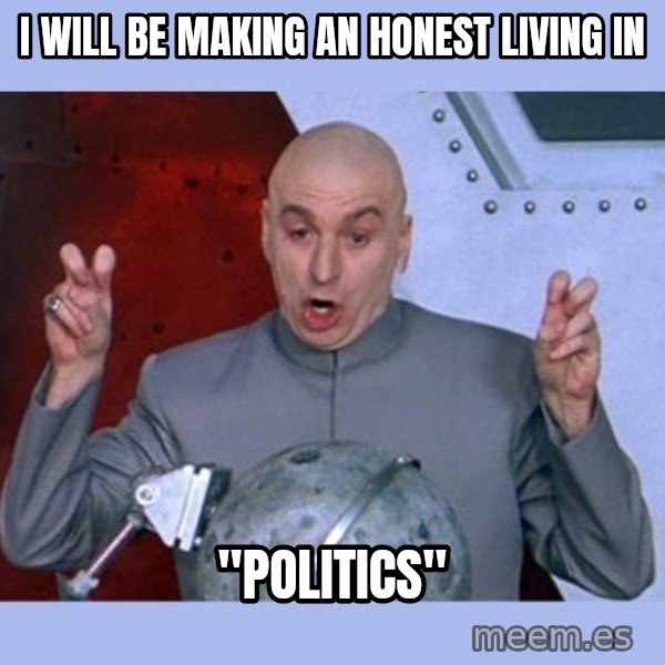 Dr Evil meme meme: I will be making an honest living in / "politics"