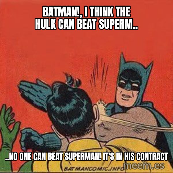 batman slap robin meme: Batman!, I think the hulk can beat superm.. / ..no one can beat superman! it's in his contract