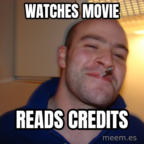 Good Guy Greg meme: watches movie / reads credits