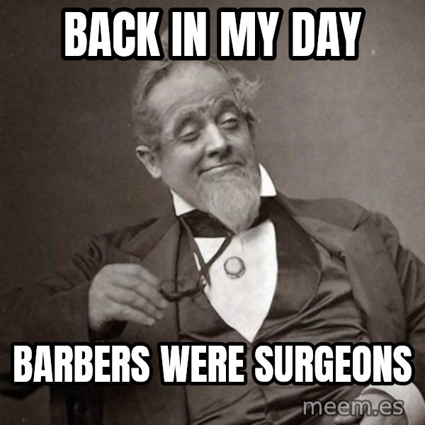 1889 [10] guy meme: back in my day / barbers were surgeons