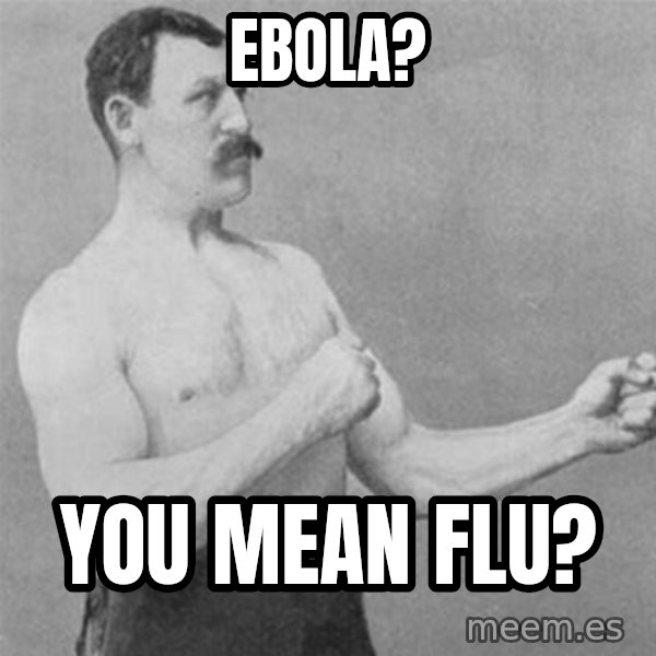 overly manlyman meme: ebola? / you mean flu?