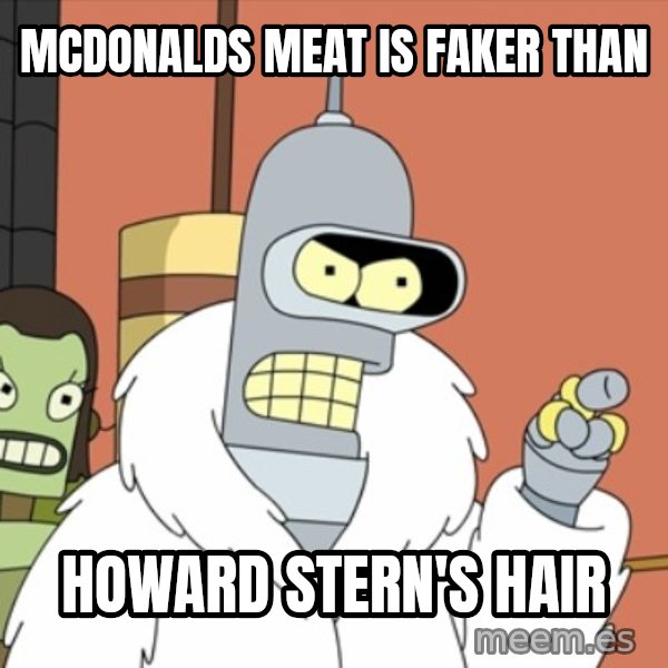 bender blackjack and hookers meme: mcdonalds meat is faker than / howard stern's hair