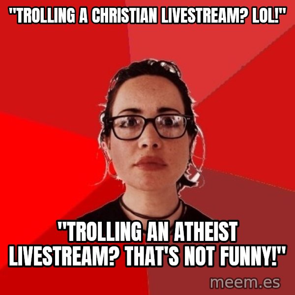 Liberal Douche Garofalo meme: "trolling a christian livestream? lol!" / "trolling an atheist livestream? that's not funny!"
