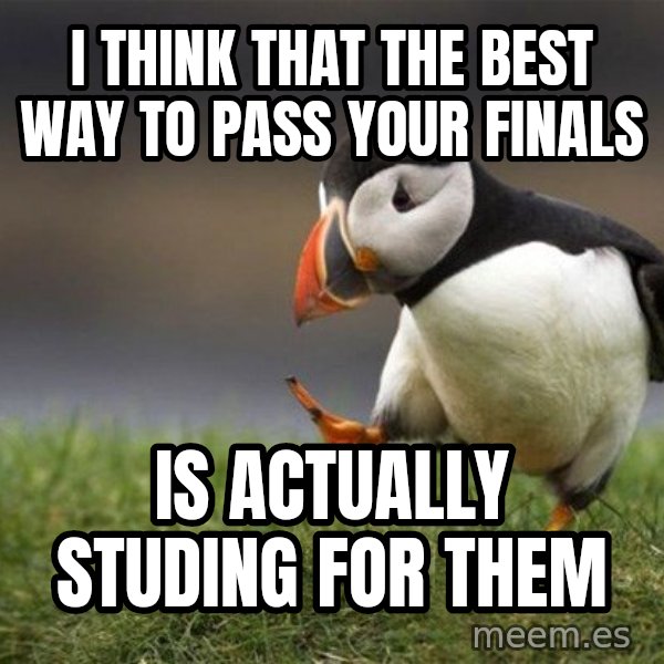 Unpopular Opinion Puffin meme: i think that the best way to pass your finals / is actually studing for them