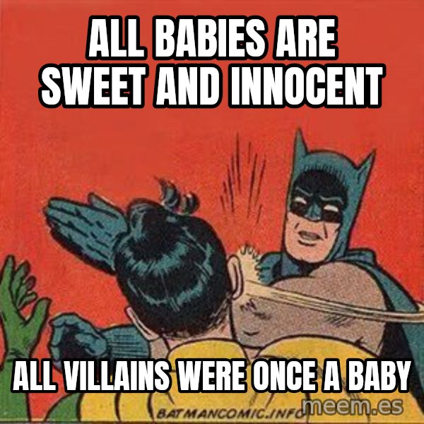 batman slap robin meme: all babies are sweet and innocent / all villains were once a baby