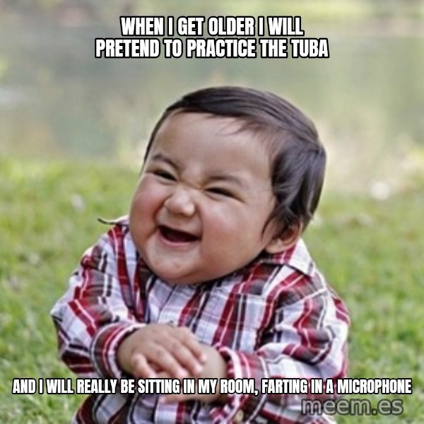 evil toddler kid2 meme: when i get older i will pretend to practice the tuba / and i will really be sitting in my room, farting in a microphone