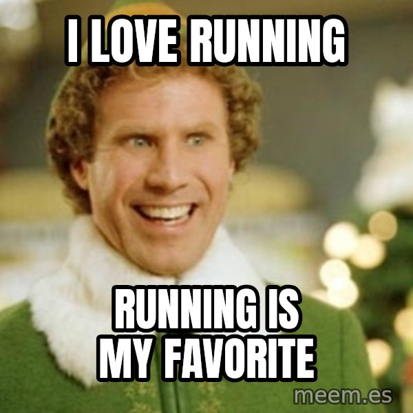 Buddy the Elf meme: I love running / running is my favorite