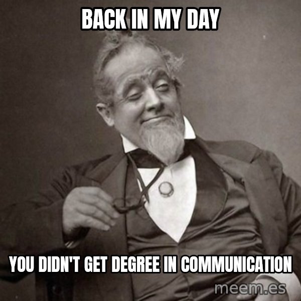 1889 [10] guy meme: back in my day / you didn't get degree in communication