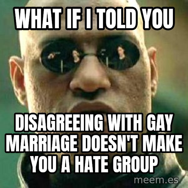 What if I told you / Matrix Morpheus meme: What if i told you / disagreeing with gay marriage doesn't make you a hate group
