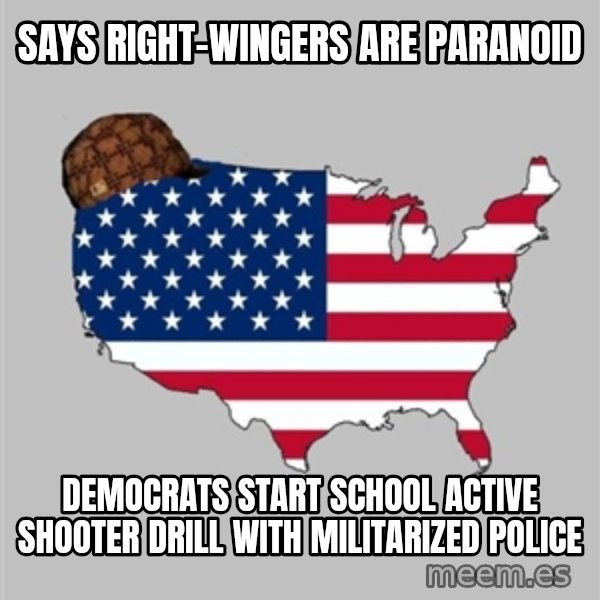 Scumbag America2 meme: says right-wingers are paranoid / democrats start school active shooter drill with militarized police