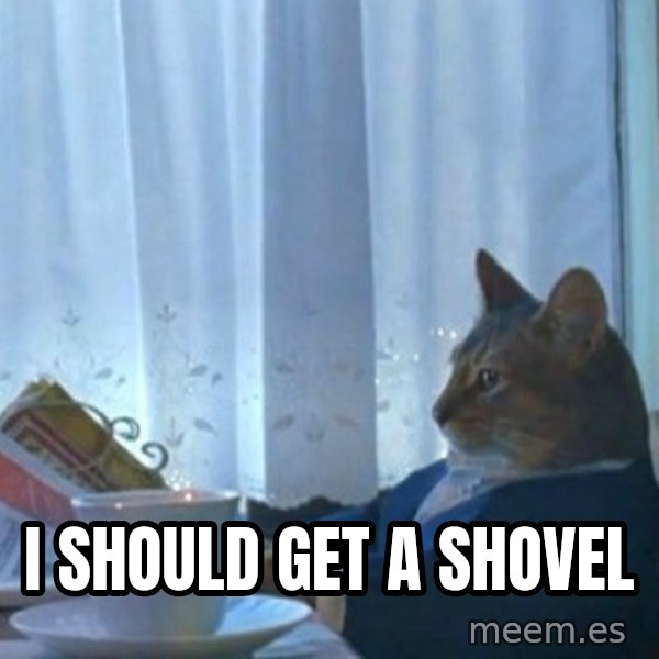 newspaper cat realization meme: I should get a shovel