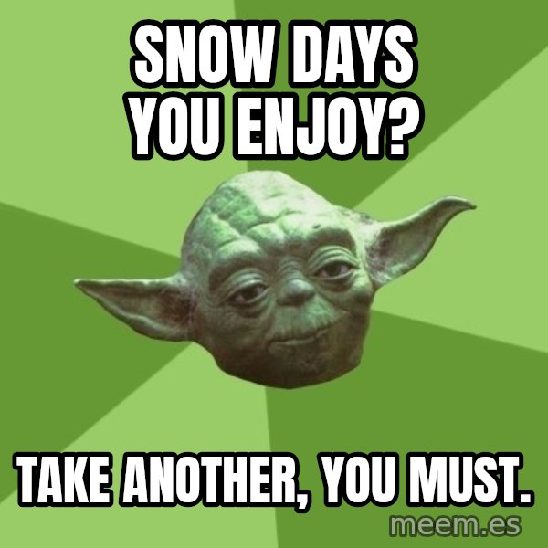 Advice Yoda Gives meme: Snow days you enjoy? / Take another, you must.