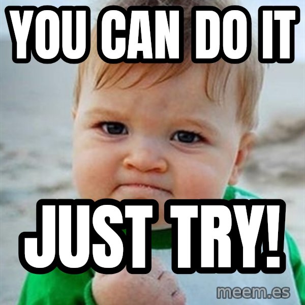 Victory Baby meme: YOU CAN DO IT / JUST TRY!