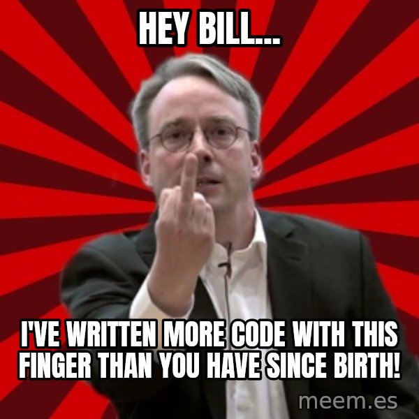 Angry Linus meme: hey bill... / I've written more code with this finger than you have since birth!