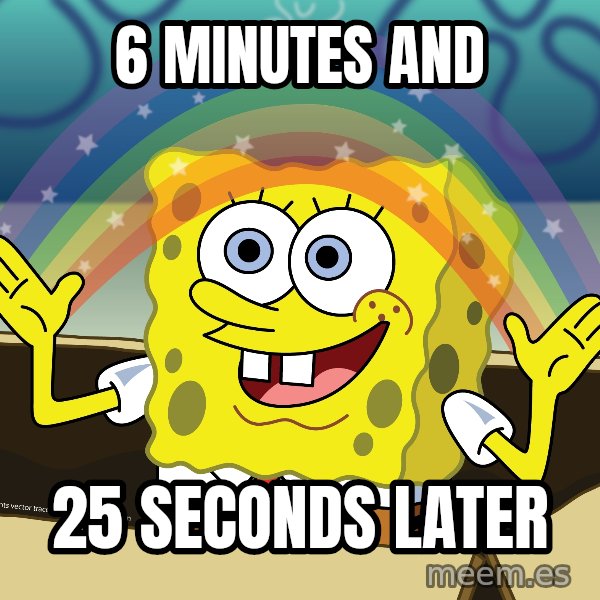 spongebob rainbow meme: 6 Minutes and / 25 seconds later