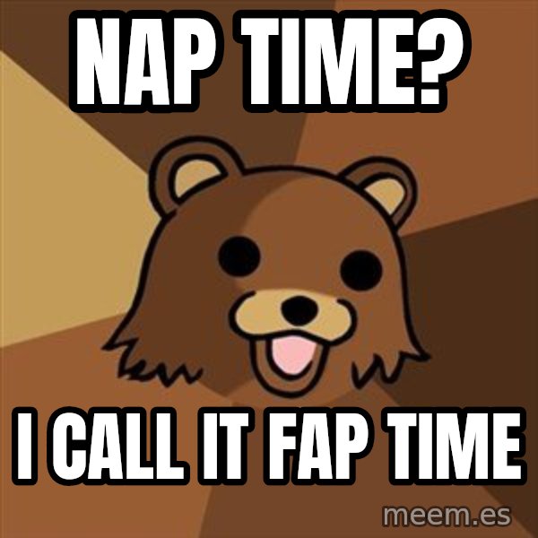 Pedobear meme: nap time? / i call it fap time