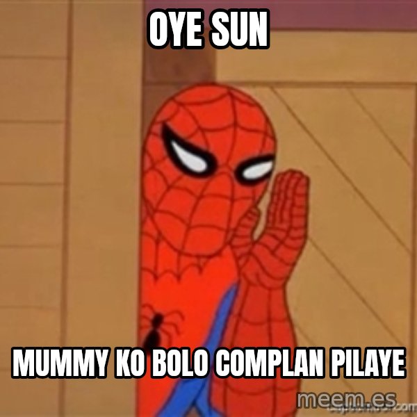 Psst spiderman meme: oye sun / mummy ko bolo complan pilaye