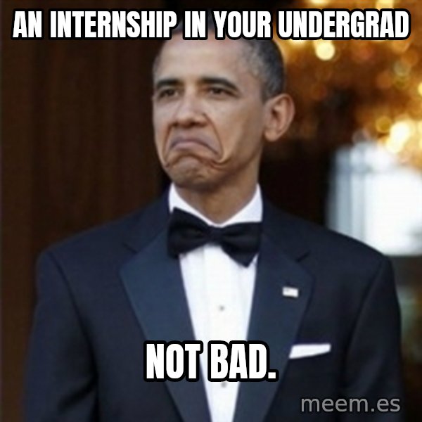 Not Bad Obama meme: An internship in your undergrad / not bad.