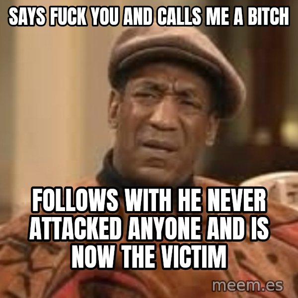 Confused Bill Cosby  meme: Says fuck you and calls me a bitch / follows with he never attacked anyone and is now the victim