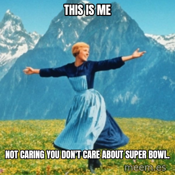 Sound Of Music Lady meme: This is me / Not caring you don't care about Super Bowl.