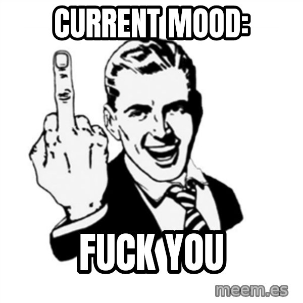 middle finger meme: CURRENT MOOD: / FUCK YOU
