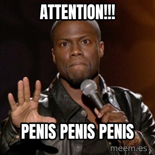 Kevin Hart meme: Attention!!! / Penis penis penis