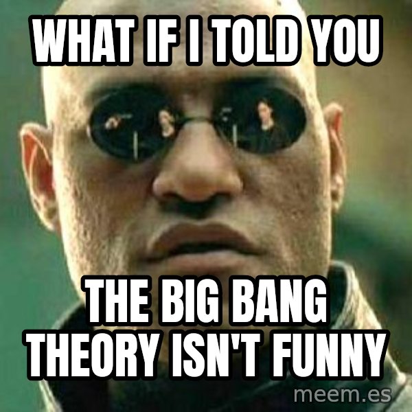 What if I told you / Matrix Morpheus meme: What if I told you / The Big Bang Theory isn't funny