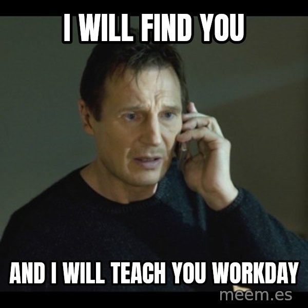 I will Find You Meme meme: i will find you / and i will teach you workday