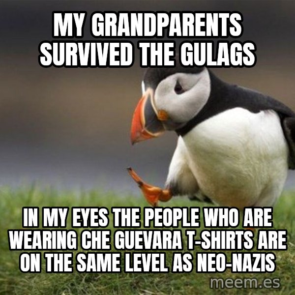 Unpopular Opinion Puffin meme: MY GRANDPARENTS SURVIVED THE GULAGS / IN MY EYES THE PEOPLE WHO ARE WEARING CHE GUEVARA T-SHIRTS ARE ON THE SAME LEVEL AS NEO-NAZIS